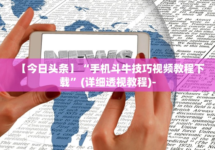 【今日头条】“手机斗牛技巧视频教程下载”(详细透视教程)-