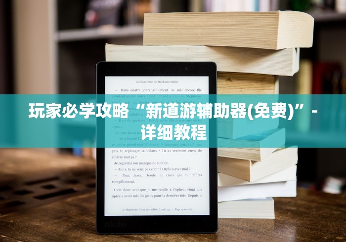 玩家必学攻略“新道游辅助器(免费)”-详细教程