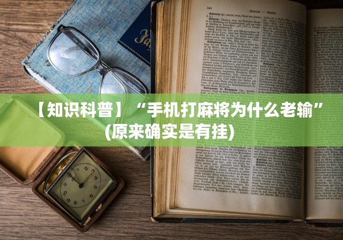 【知识科普】“手机打麻将为什么老输”(原来确实是有挂) 