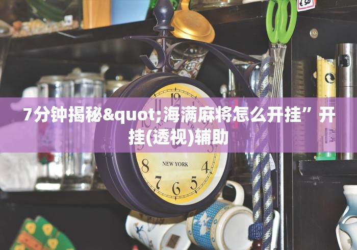 7分钟揭秘"海满麻将怎么开挂”开挂(透视)辅助