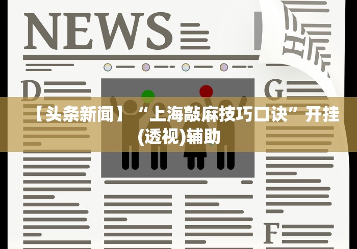 【头条新闻】“上海敲麻技巧口诀”开挂(透视)辅助