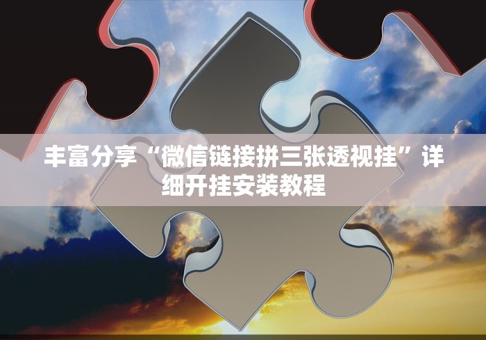 丰富分享“微信链接拼三张透视挂”详细开挂安装教程