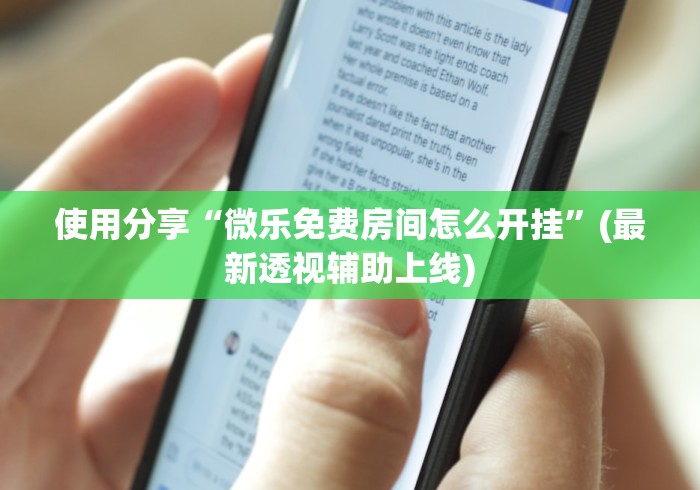 使用分享“微乐免费房间怎么开挂	”(最新透视辅助上线)