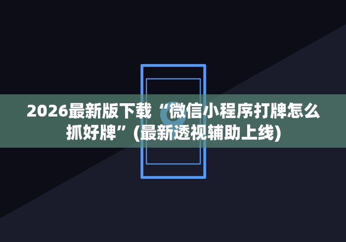 2026最新版下载“微信小程序打牌怎么抓好牌”(最新透视辅助上线)