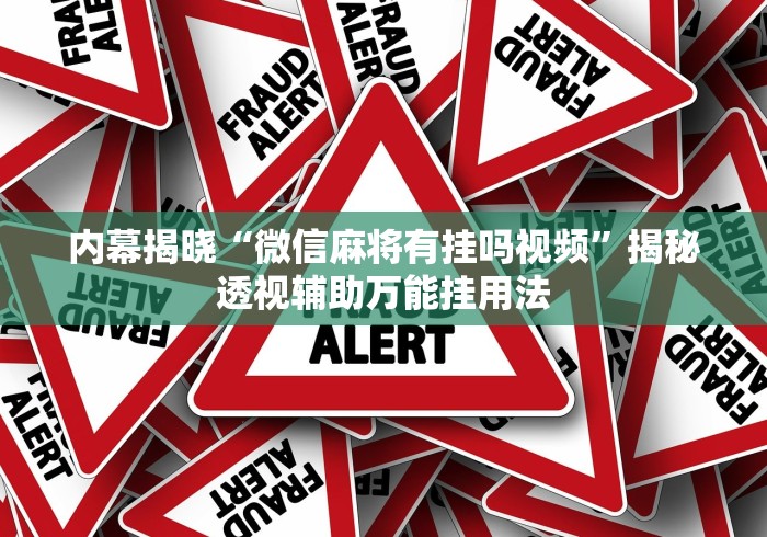 内幕揭晓“微信麻将有挂吗视频”揭秘透视辅助万能挂用法