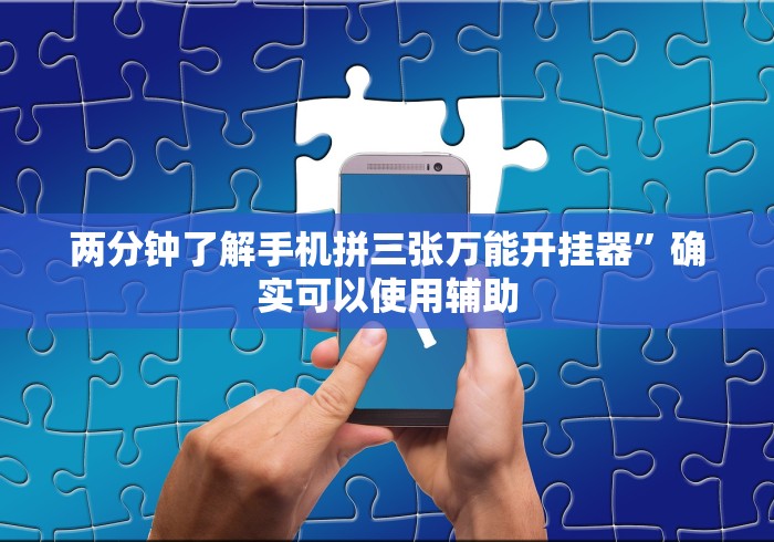 两分钟了解手机拼三张万能开挂器”确实可以使用辅助