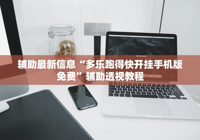 辅助最新信息“多乐跑得快开挂手机版免费	”辅助透视教程