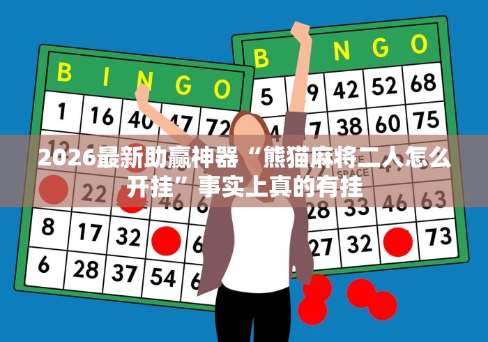 2026最新助赢神器“熊猫麻将二人怎么开挂	”事实上真的有挂