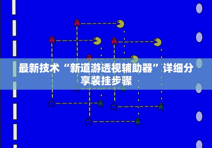 最新技术“新道游透视辅助器”详细分享装挂步骤