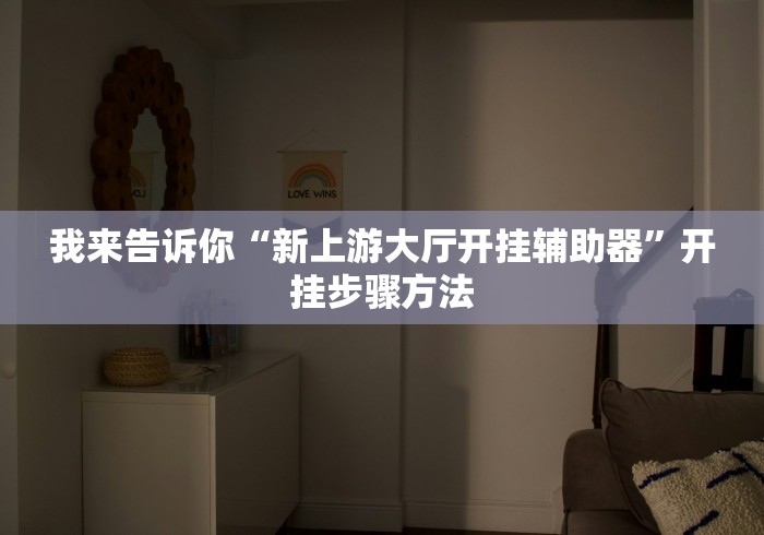 我来告诉你“新上游大厅开挂辅助器”开挂步骤方法