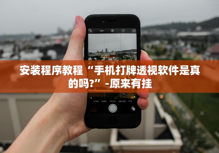 安装程序教程“手机打牌透视软件是真的吗?	”-原来有挂