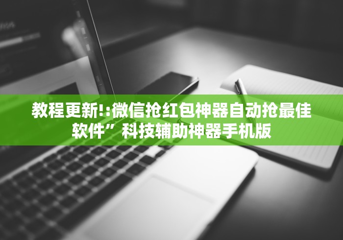 教程更新!:微信抢红包神器自动抢最佳软件”科技辅助神器手机版