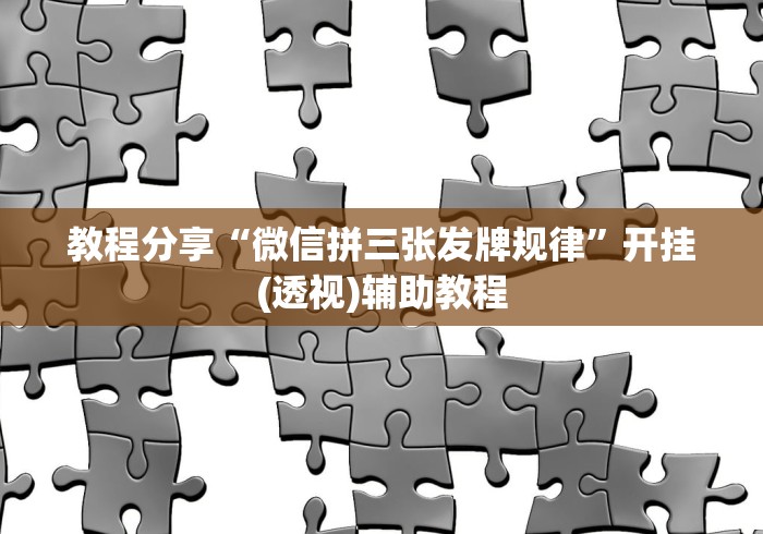 教程分享“微信拼三张发牌规律”开挂(透视)辅助教程