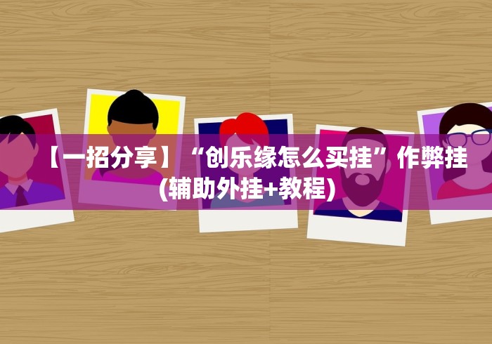 【一招分享】“创乐缘怎么买挂”作弊挂(辅助外挂+教程)