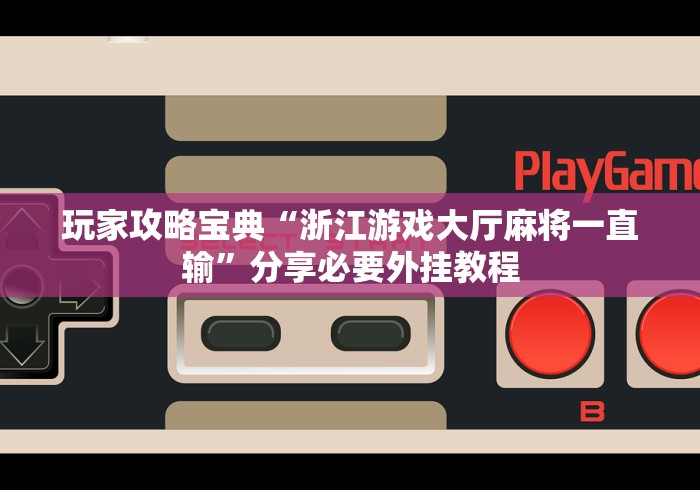 玩家攻略宝典“浙江游戏大厅麻将一直输”分享必要外挂教程