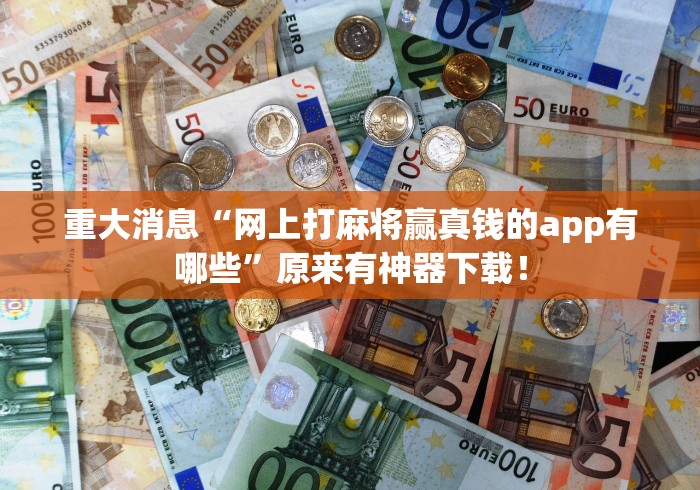 重大消息“网上打麻将赢真钱的app有哪些”原来有神器下载！