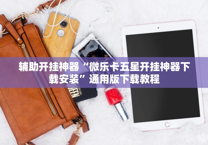 辅助开挂神器“微乐卡五星开挂神器下载安装	”通用版下载教程