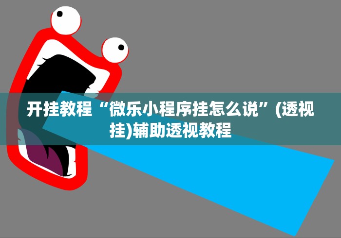 开挂教程“微乐小程序挂怎么说”(透视挂)辅助透视教程