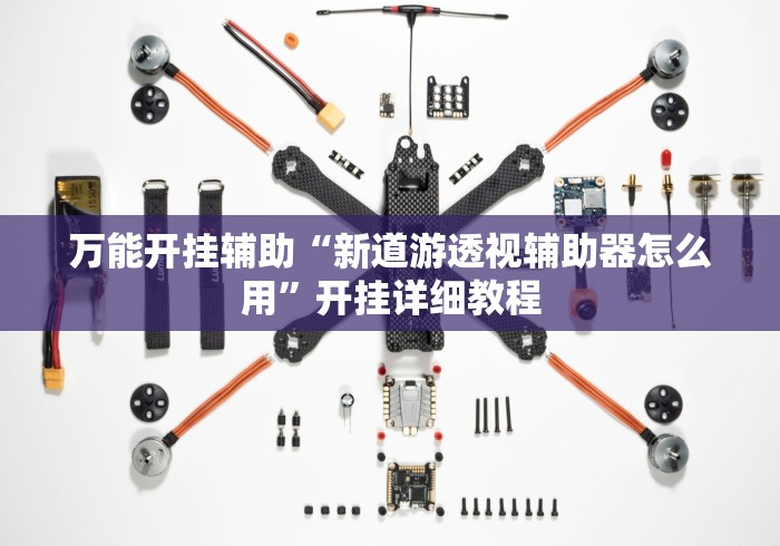 万能开挂辅助“新道游透视辅助器怎么用”开挂详细教程
