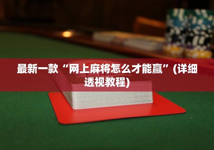 最新一款“网上麻将怎么才能赢”(详细透视教程)