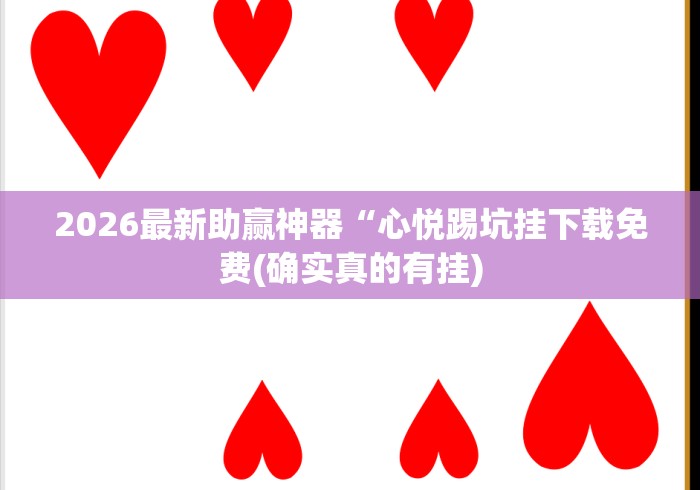 2026最新助赢神器“心悦踢坑挂下载免费(确实真的有挂)