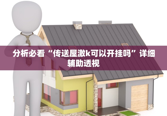 分析必看“传送屋激k可以开挂吗	”详细辅助透视