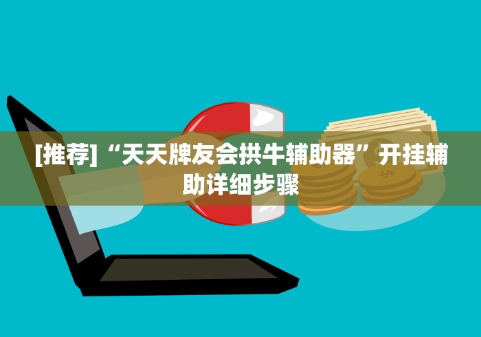 [推荐]“天天牌友会拱牛辅助器”开挂辅助详细步骤