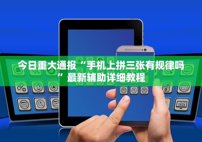 今日重大通报“手机上拼三张有规律吗	”最新辅助详细教程