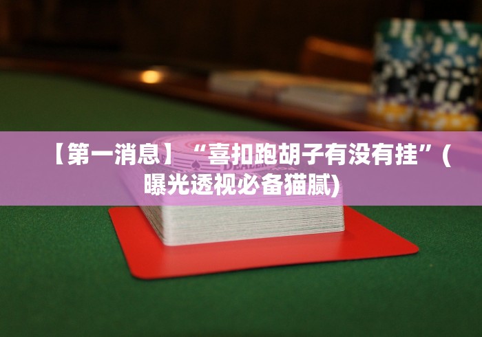 【第一消息】“喜扣跑胡子有没有挂”(曝光透视必备猫腻)