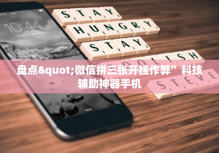 盘点"微信拼三张开挂作弊”科技辅助神器手机