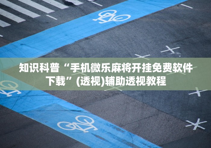 知识科普“手机微乐麻将开挂免费软件下载”(透视)辅助透视教程