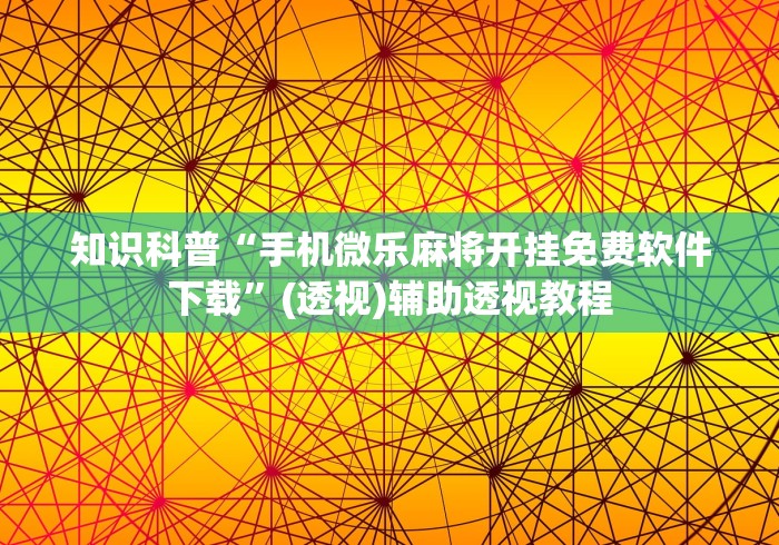 知识科普“手机微乐麻将开挂免费软件下载	”(透视)辅助透视教程