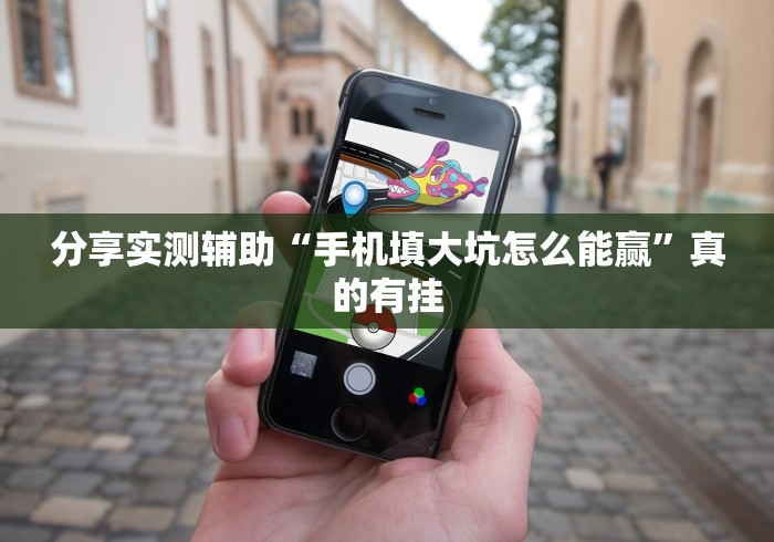 分享实测辅助“手机填大坑怎么能赢	”真的有挂