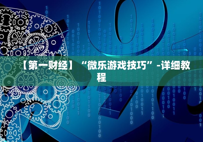 【第一财经】“微乐游戏技巧”-详细教程