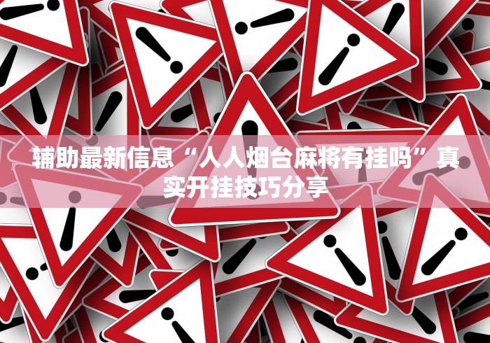 辅助最新信息“人人烟台麻将有挂吗”真实开挂技巧分享