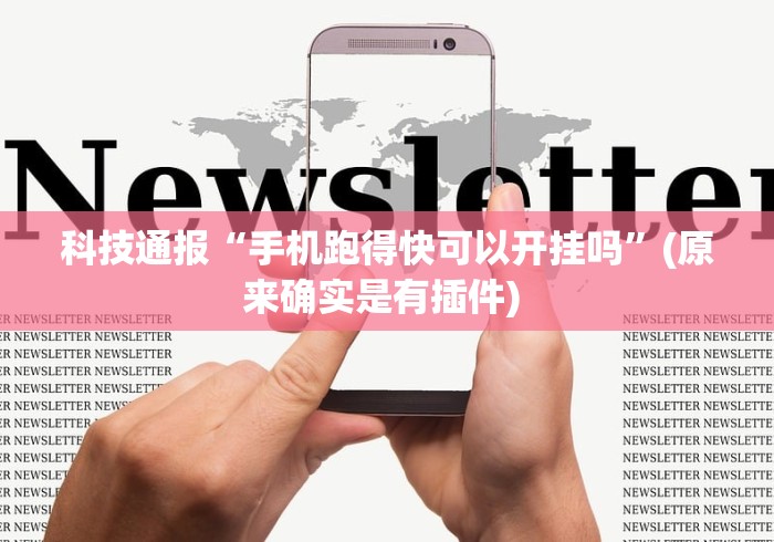 科技通报“手机跑得快可以开挂吗”(原来确实是有插件) 