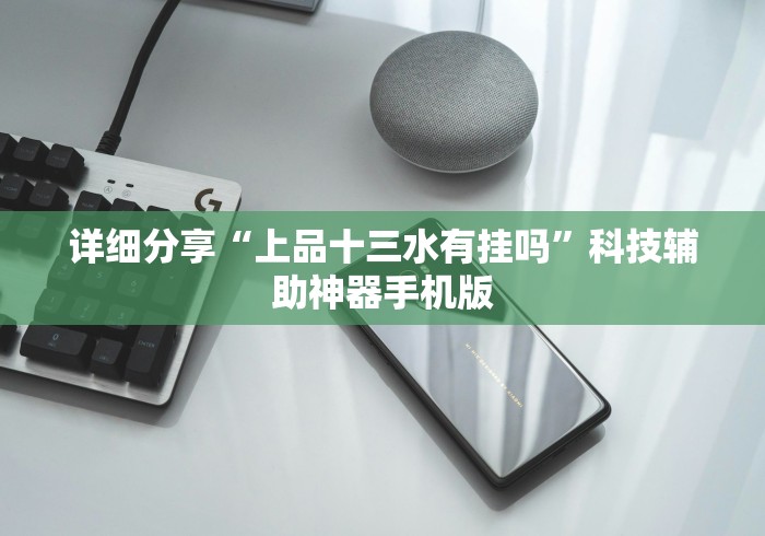 详细分享“上品十三水有挂吗”科技辅助神器手机版