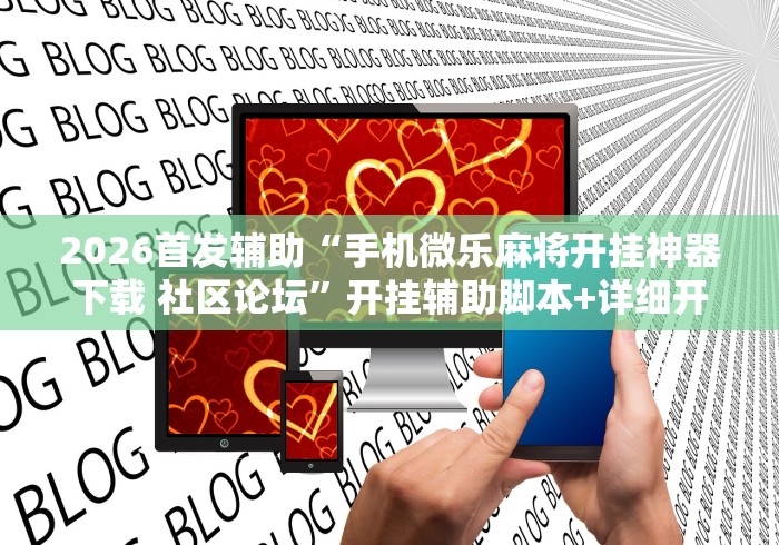 2026首发辅助“手机微乐麻将开挂神器下载 社区论坛”开挂辅助脚本+详细开挂安装教程
